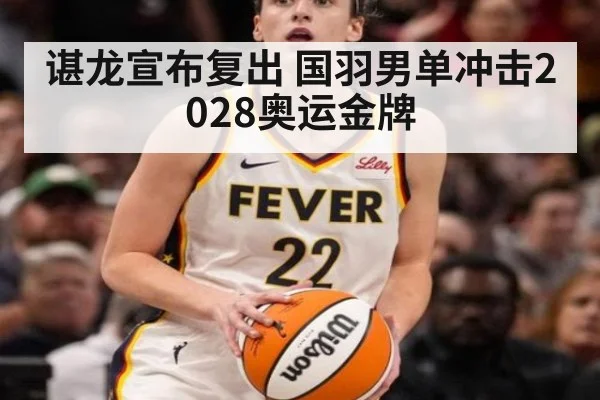 谌龙宣布复出 国羽男单冲击2028奥运金牌