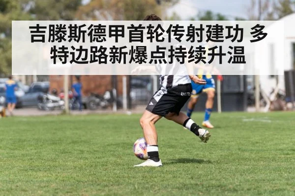 吉滕斯德甲首轮传射建功 多特边路新爆点持续升温