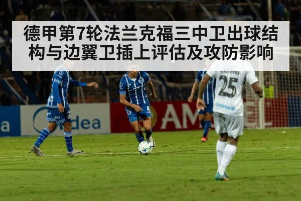 德甲第7轮法兰克福三中卫出球结构与边翼卫插上评估及攻防影响